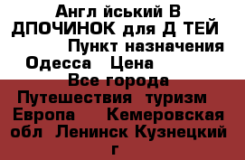 Англійський ВIДПОЧИНОК для ДIТЕЙ 5 STARS › Пункт назначения ­ Одесса › Цена ­ 11 080 - Все города Путешествия, туризм » Европа   . Кемеровская обл.,Ленинск-Кузнецкий г.